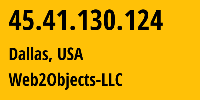 IP address 45.41.130.124 (Dallas, Texas, USA) get location, coordinates on map, ISP provider AS62874 Web2Objects-LLC // who is provider of ip address 45.41.130.124, whose IP address