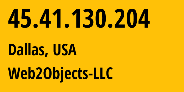 IP address 45.41.130.204 (Dallas, Texas, USA) get location, coordinates on map, ISP provider AS62874 Web2Objects-LLC // who is provider of ip address 45.41.130.204, whose IP address