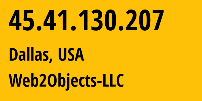 IP address 45.41.130.207 (Dallas, Texas, USA) get location, coordinates on map, ISP provider AS62874 Web2Objects-LLC // who is provider of ip address 45.41.130.207, whose IP address