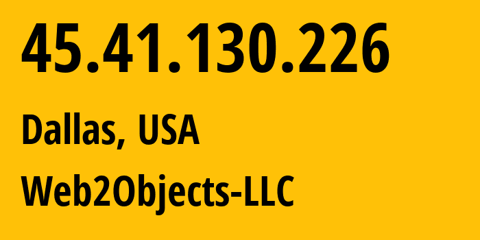 IP-адрес 45.41.130.226 (Даллас, Техас, США) определить местоположение, координаты на карте, ISP провайдер AS62874 Web2Objects-LLC // кто провайдер айпи-адреса 45.41.130.226