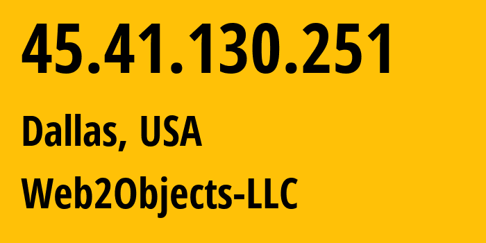 IP-адрес 45.41.130.251 (Даллас, Техас, США) определить местоположение, координаты на карте, ISP провайдер AS62874 Web2Objects-LLC // кто провайдер айпи-адреса 45.41.130.251