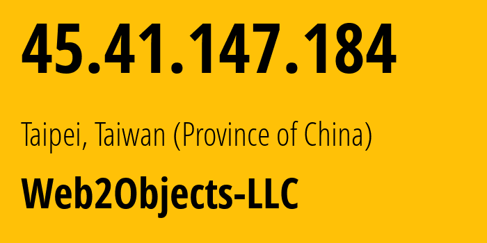 IP address 45.41.147.184 (Taipei, Taiwan, Taiwan (Province of China)) get location, coordinates on map, ISP provider AS36351 Web2Objects-LLC // who is provider of ip address 45.41.147.184, whose IP address