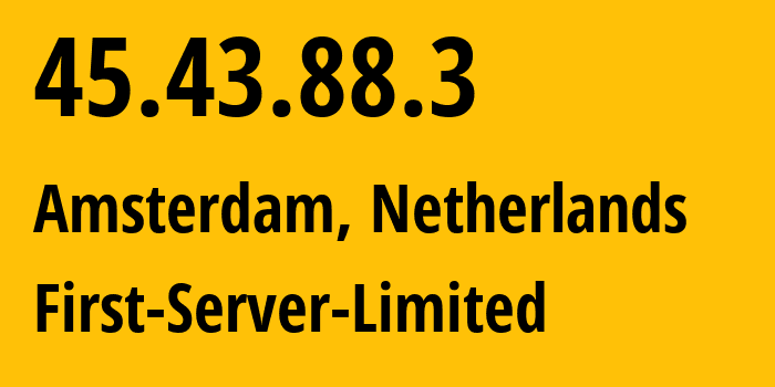 IP-адрес 45.43.88.3 (Амстердам, Северная Голландия, Нидерланды) определить местоположение, координаты на карте, ISP провайдер AS200740 First-Server-Limited // кто провайдер айпи-адреса 45.43.88.3