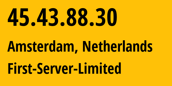 IP-адрес 45.43.88.30 (Амстердам, Северная Голландия, Нидерланды) определить местоположение, координаты на карте, ISP провайдер AS200740 First-Server-Limited // кто провайдер айпи-адреса 45.43.88.30