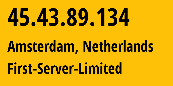 IP address 45.43.89.134 (Amsterdam, North Holland, Netherlands) get location, coordinates on map, ISP provider AS200740 First-Server-Limited // who is provider of ip address 45.43.89.134, whose IP address