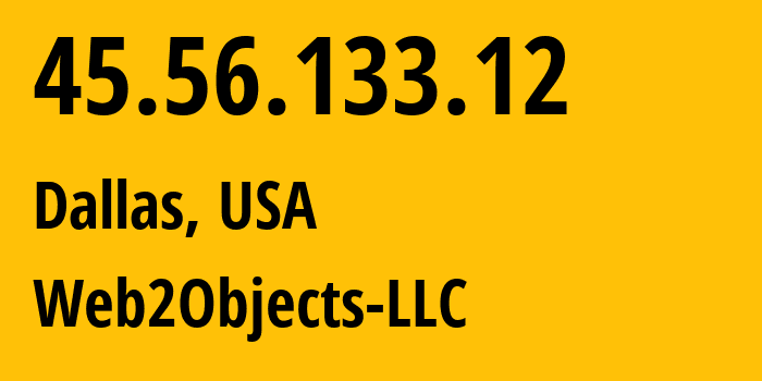 IP address 45.56.133.12 (Dallas, Texas, USA) get location, coordinates on map, ISP provider AS62874 Web2Objects-LLC // who is provider of ip address 45.56.133.12, whose IP address