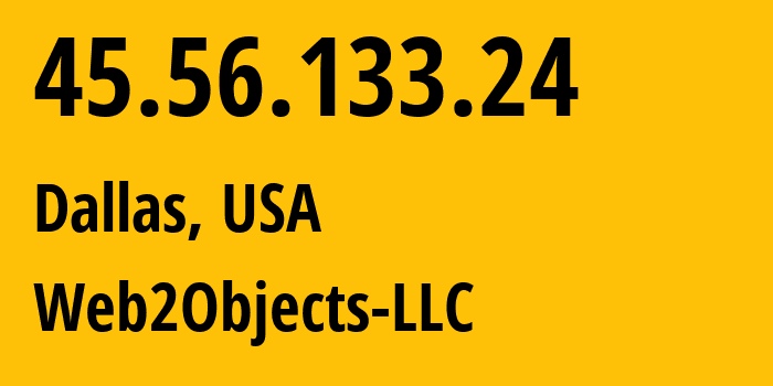 IP address 45.56.133.24 (Dallas, Texas, USA) get location, coordinates on map, ISP provider AS62874 Web2Objects-LLC // who is provider of ip address 45.56.133.24, whose IP address