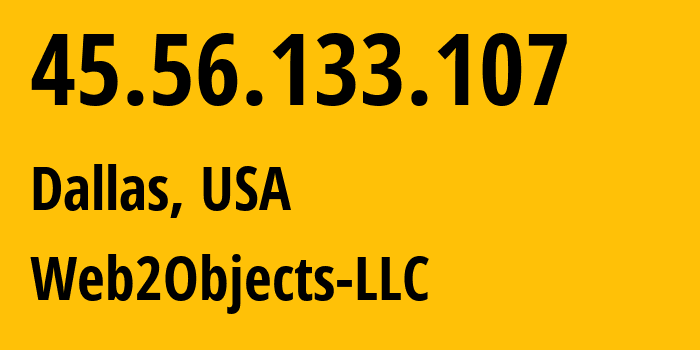 IP address 45.56.133.107 (Dallas, Texas, USA) get location, coordinates on map, ISP provider AS62874 Web2Objects-LLC // who is provider of ip address 45.56.133.107, whose IP address