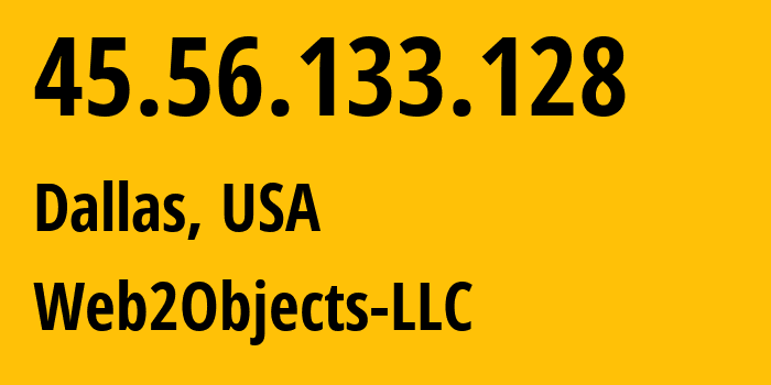 IP address 45.56.133.128 (Dallas, Texas, USA) get location, coordinates on map, ISP provider AS62874 Web2Objects-LLC // who is provider of ip address 45.56.133.128, whose IP address