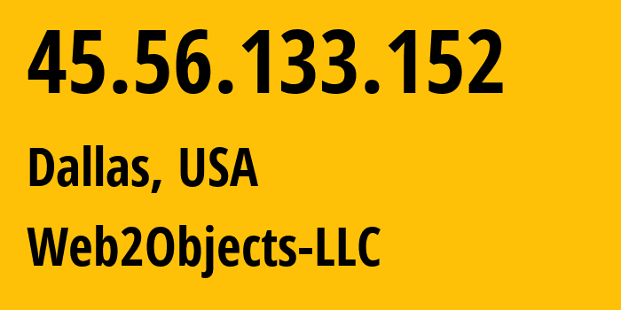 IP-адрес 45.56.133.152 (Даллас, Техас, США) определить местоположение, координаты на карте, ISP провайдер AS62874 Web2Objects-LLC // кто провайдер айпи-адреса 45.56.133.152