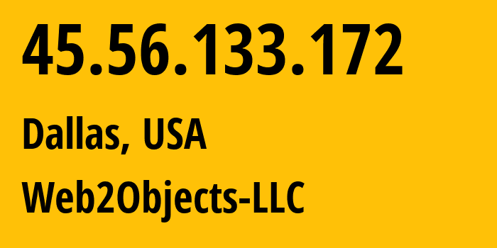 IP address 45.56.133.172 (Dallas, Texas, USA) get location, coordinates on map, ISP provider AS62874 Web2Objects-LLC // who is provider of ip address 45.56.133.172, whose IP address