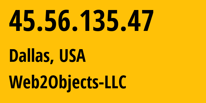 IP-адрес 45.56.135.47 (Даллас, Техас, США) определить местоположение, координаты на карте, ISP провайдер AS62874 Web2Objects-LLC // кто провайдер айпи-адреса 45.56.135.47