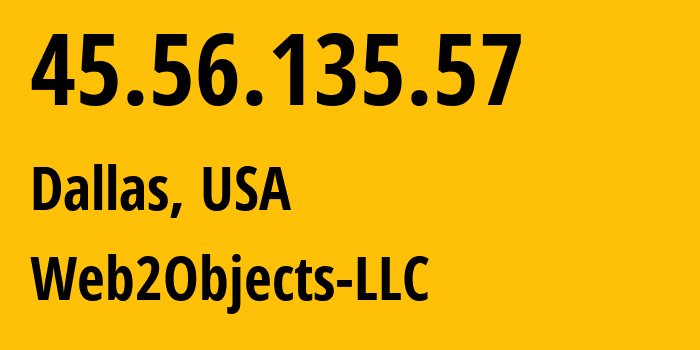 IP-адрес 45.56.135.57 (Даллас, Техас, США) определить местоположение, координаты на карте, ISP провайдер AS62874 Web2Objects-LLC // кто провайдер айпи-адреса 45.56.135.57