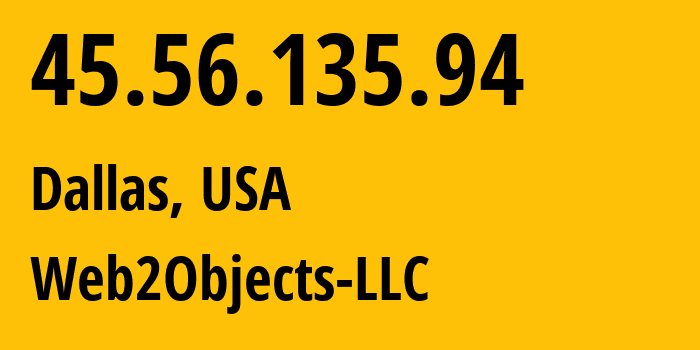 IP-адрес 45.56.135.94 (Даллас, Техас, США) определить местоположение, координаты на карте, ISP провайдер AS62874 Web2Objects-LLC // кто провайдер айпи-адреса 45.56.135.94