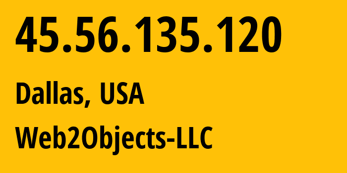 IP-адрес 45.56.135.120 (Даллас, Техас, США) определить местоположение, координаты на карте, ISP провайдер AS62874 Web2Objects-LLC // кто провайдер айпи-адреса 45.56.135.120