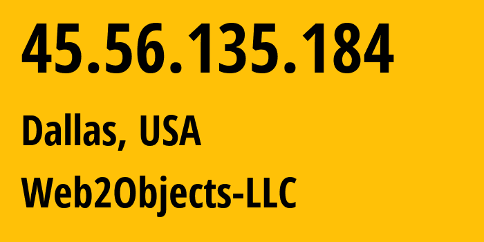 IP-адрес 45.56.135.184 (Даллас, Техас, США) определить местоположение, координаты на карте, ISP провайдер AS62874 Web2Objects-LLC // кто провайдер айпи-адреса 45.56.135.184