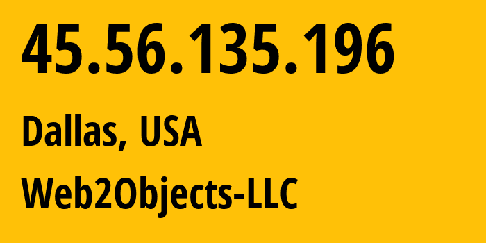 IP address 45.56.135.196 (Dallas, Texas, USA) get location, coordinates on map, ISP provider AS62874 Web2Objects-LLC // who is provider of ip address 45.56.135.196, whose IP address