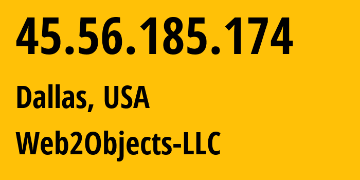 IP address 45.56.185.174 (Dallas, Texas, USA) get location, coordinates on map, ISP provider AS62874 Web2Objects-LLC // who is provider of ip address 45.56.185.174, whose IP address