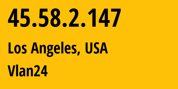 IP address 45.58.2.147 (Los Angeles, California, USA) get location, coordinates on map, ISP provider AS14821 Vlan24 // who is provider of ip address 45.58.2.147, whose IP address