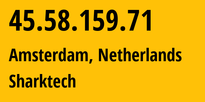 IP address 45.58.159.71 (Amsterdam, North Holland, Netherlands) get location, coordinates on map, ISP provider AS46844 Sharktech // who is provider of ip address 45.58.159.71, whose IP address