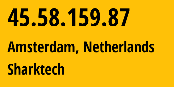 IP address 45.58.159.87 (Amsterdam, North Holland, Netherlands) get location, coordinates on map, ISP provider AS46844 Sharktech // who is provider of ip address 45.58.159.87, whose IP address