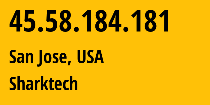 IP address 45.58.184.181 (San Jose, California, USA) get location, coordinates on map, ISP provider AS46844 Sharktech // who is provider of ip address 45.58.184.181, whose IP address