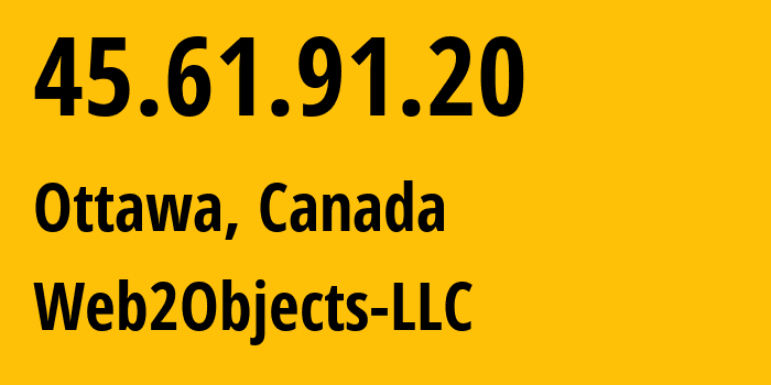 IP address 45.61.91.20 (Ottawa, Ontario, Canada) get location, coordinates on map, ISP provider AS62874 Web2Objects-LLC // who is provider of ip address 45.61.91.20, whose IP address