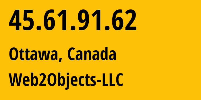 IP address 45.61.91.62 (Ottawa, Ontario, Canada) get location, coordinates on map, ISP provider AS62874 Web2Objects-LLC // who is provider of ip address 45.61.91.62, whose IP address