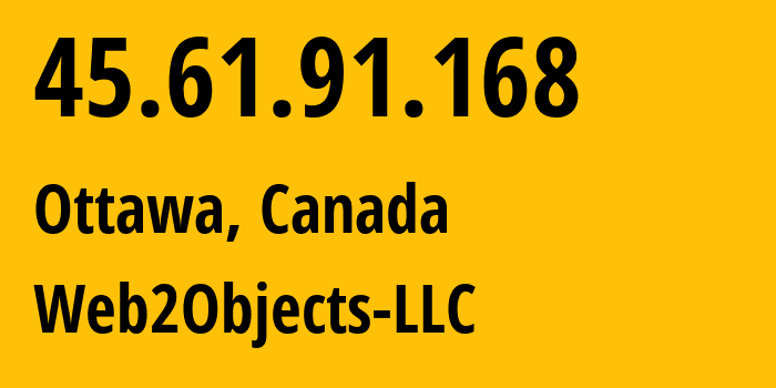 IP-адрес 45.61.91.168 (Оттава, Онтарио, Канада) определить местоположение, координаты на карте, ISP провайдер AS62874 Web2Objects-LLC // кто провайдер айпи-адреса 45.61.91.168