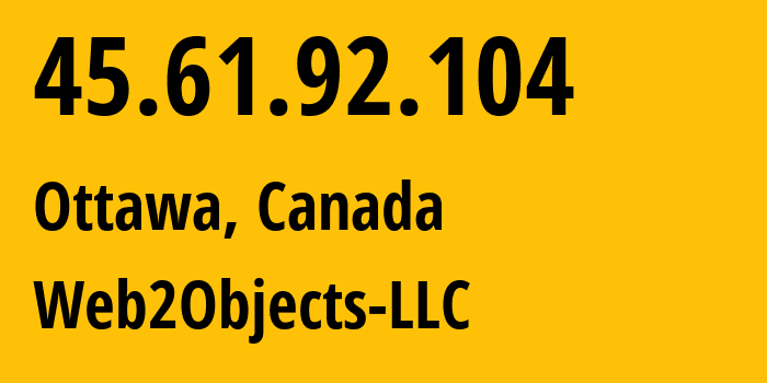 IP address 45.61.92.104 (Ottawa, Ontario, Canada) get location, coordinates on map, ISP provider AS62874 Web2Objects-LLC // who is provider of ip address 45.61.92.104, whose IP address