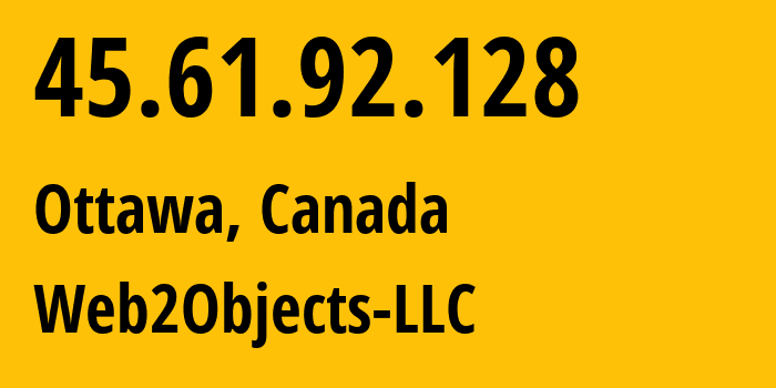 IP address 45.61.92.128 (Ottawa, Ontario, Canada) get location, coordinates on map, ISP provider AS62874 Web2Objects-LLC // who is provider of ip address 45.61.92.128, whose IP address