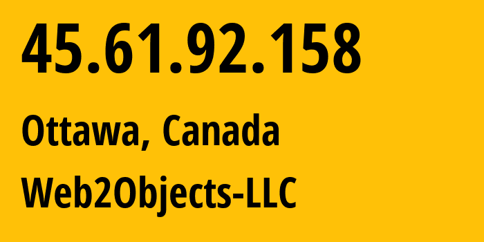 IP address 45.61.92.158 (Ottawa, Ontario, Canada) get location, coordinates on map, ISP provider AS62874 Web2Objects-LLC // who is provider of ip address 45.61.92.158, whose IP address