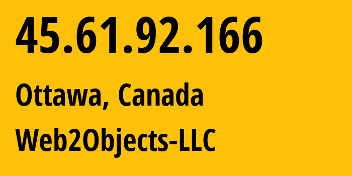 IP address 45.61.92.166 (Ottawa, Ontario, Canada) get location, coordinates on map, ISP provider AS62874 Web2Objects-LLC // who is provider of ip address 45.61.92.166, whose IP address