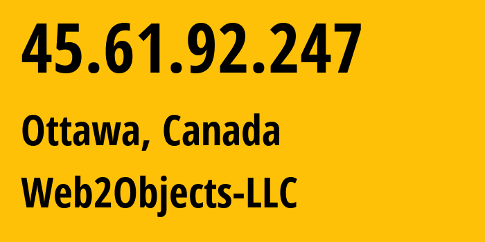 IP address 45.61.92.247 (Ottawa, Ontario, Canada) get location, coordinates on map, ISP provider AS62874 Web2Objects-LLC // who is provider of ip address 45.61.92.247, whose IP address