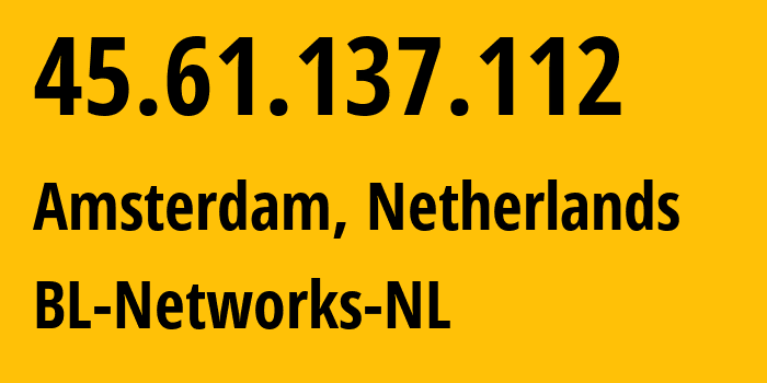 IP address 45.61.137.112 (Amsterdam, North Holland, Netherlands) get location, coordinates on map, ISP provider AS399629 BL-Networks-NL // who is provider of ip address 45.61.137.112, whose IP address