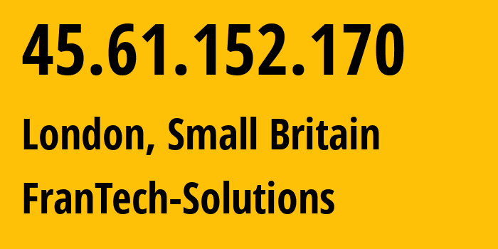 IP-адрес 45.61.152.170 (Лондон, Англия, Мелкобритания) определить местоположение, координаты на карте, ISP провайдер AS198983 FranTech-Solutions // кто провайдер айпи-адреса 45.61.152.170