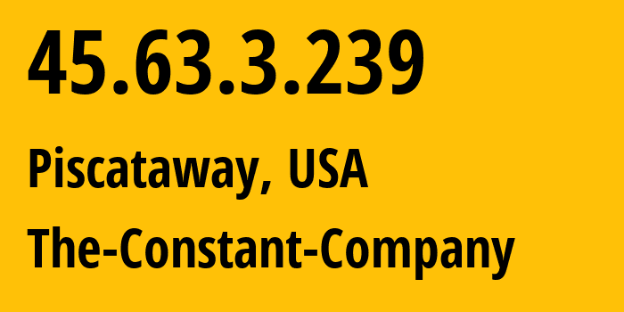 IP address 45.63.3.239 (Piscataway, New Jersey, USA) get location, coordinates on map, ISP provider AS20473 The-Constant-Company // who is provider of ip address 45.63.3.239, whose IP address