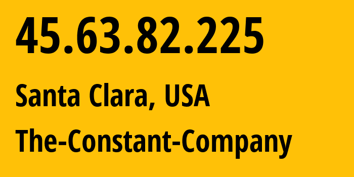 IP address 45.63.82.225 (Santa Clara, California, USA) get location, coordinates on map, ISP provider AS20473 The-Constant-Company // who is provider of ip address 45.63.82.225, whose IP address