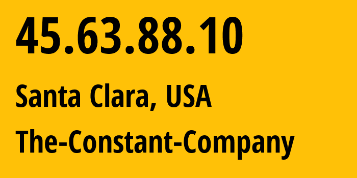 IP address 45.63.88.10 (Santa Clara, California, USA) get location, coordinates on map, ISP provider AS20473 The-Constant-Company // who is provider of ip address 45.63.88.10, whose IP address