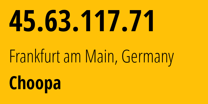 IP address 45.63.117.71 (Frankfurt am Main, Hesse, Germany) get location, coordinates on map, ISP provider AS20473 Choopa // who is provider of ip address 45.63.117.71, whose IP address