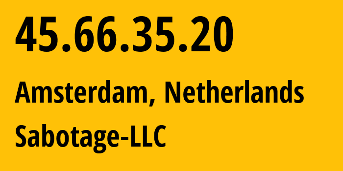 IP address 45.66.35.20 (Amsterdam, North Holland, Netherlands) get location, coordinates on map, ISP provider AS61125 Sabotage-LLC // who is provider of ip address 45.66.35.20, whose IP address