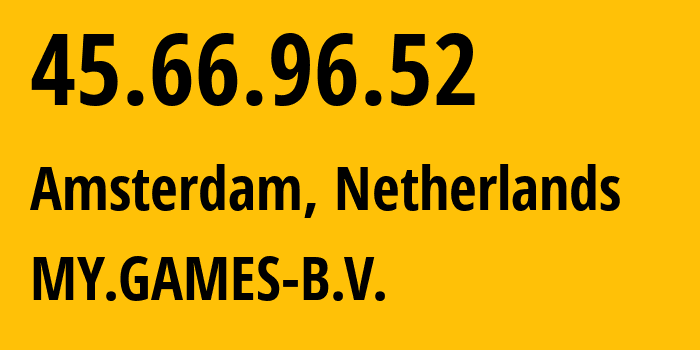 IP-адрес 45.66.96.52 (Амстердам, Северная Голландия, Нидерланды) определить местоположение, координаты на карте, ISP провайдер AS200784 MY.GAMES-B.V. // кто провайдер айпи-адреса 45.66.96.52