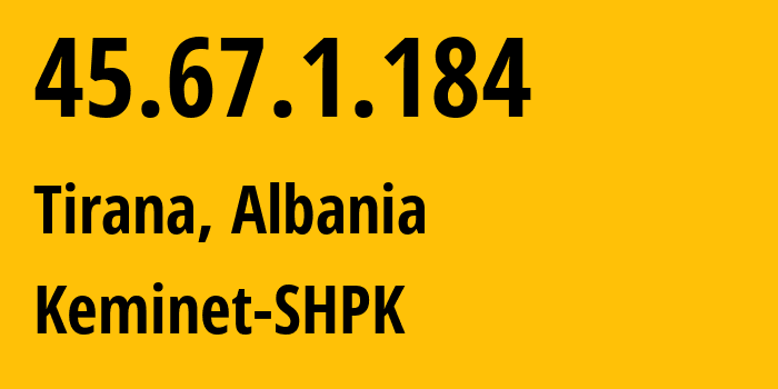 IP address 45.67.1.184 (Tirana, Tirana, Albania) get location, coordinates on map, ISP provider AS197706 Keminet-SHPK // who is provider of ip address 45.67.1.184, whose IP address