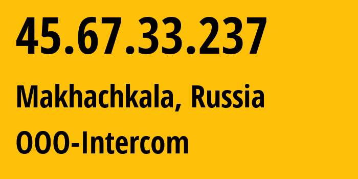 IP-адрес 45.67.33.237 (Махачкала, Дагестан, Россия) определить местоположение, координаты на карте, ISP провайдер AS202838 OOO-Intercom // кто провайдер айпи-адреса 45.67.33.237