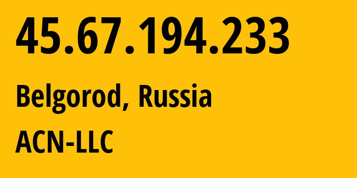 IP-адрес 45.67.194.233 (Белгород, Белгородская Область, Россия) определить местоположение, координаты на карте, ISP провайдер AS208803 ACN-LLC // кто провайдер айпи-адреса 45.67.194.233