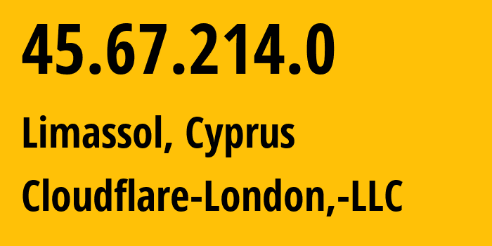 IP address 45.67.214.0 (Limassol, Limassol District, Cyprus) get location, coordinates on map, ISP provider AS209242 Cloudflare-London,-LLC // who is provider of ip address 45.67.214.0, whose IP address