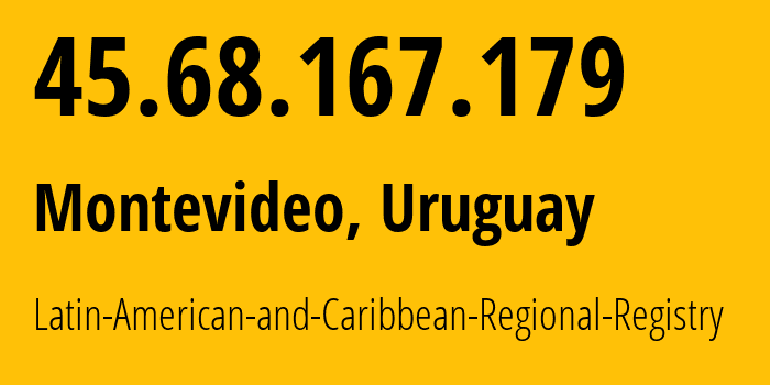 IP address 45.68.167.179 (Montevideo, Montevideo Department, Uruguay) get location, coordinates on map, ISP provider AS0 Latin-American-and-Caribbean-Regional-Registry // who is provider of ip address 45.68.167.179, whose IP address