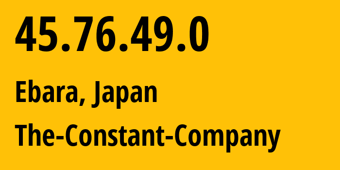 IP-адрес 45.76.49.0 (Ebara, Токио, Япония) определить местоположение, координаты на карте, ISP провайдер AS20473 The-Constant-Company // кто провайдер айпи-адреса 45.76.49.0