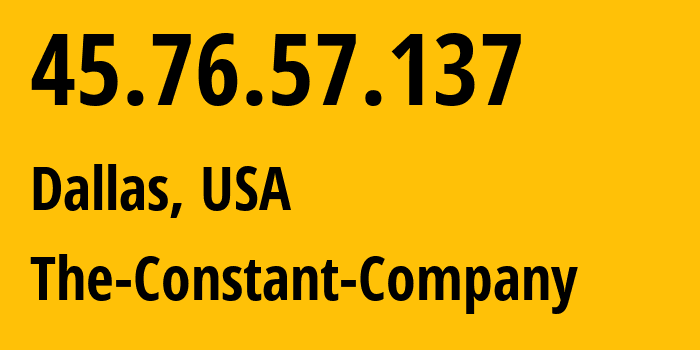 IP address 45.76.57.137 (Dallas, Texas, USA) get location, coordinates on map, ISP provider AS20473 The-Constant-Company // who is provider of ip address 45.76.57.137, whose IP address