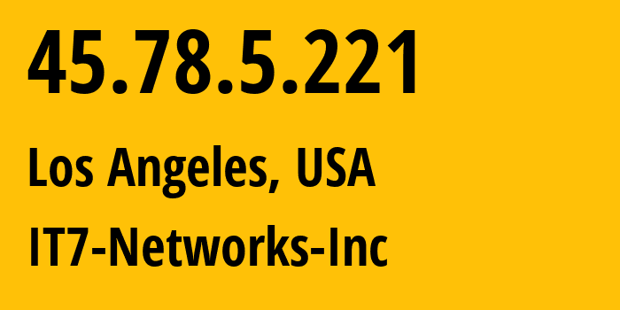 IP address 45.78.5.221 (Los Angeles, California, USA) get location, coordinates on map, ISP provider AS25820 IT7-Networks-Inc // who is provider of ip address 45.78.5.221, whose IP address